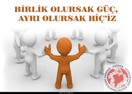 BİRLİK OLURSAK GÜÇ, AYRI OLURSAK HİÇİZ