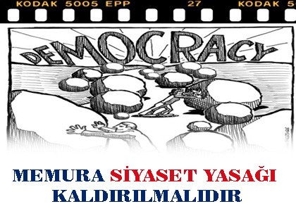 MEMURA SİYASET YASAĞI KALDIRILMALIDIR