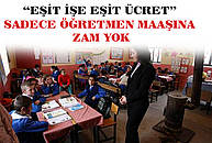 Eşit İşe Eşit Ücret. Sadece Öğretmene zam yok!