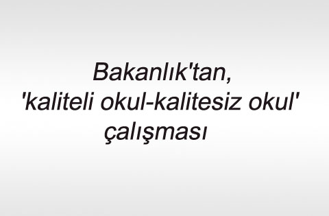 Bakanlık'tan, 'kaliteli okul-kalitesiz okul' çalışması