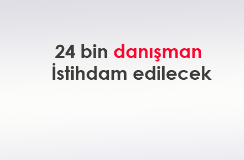 24 bin danışman istihdam edilecek