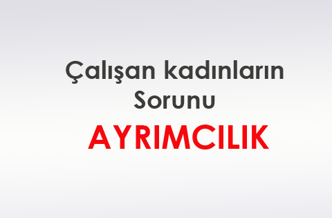 Çalışan kadınların sorunu ayrımcılık