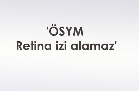 'ÖSYM retina izi alamaz'