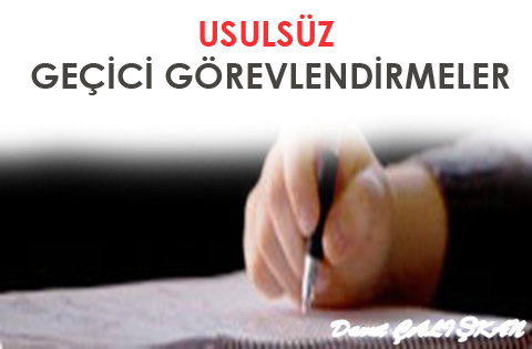 USULSÜZ GEÇİCİ GÖREVLENDİRMELER