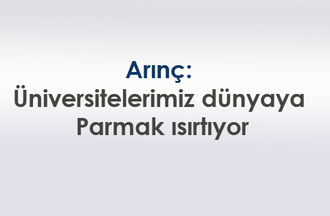 Arınç: Üniversitelerimiz dünyaya parmak ısırtıyor