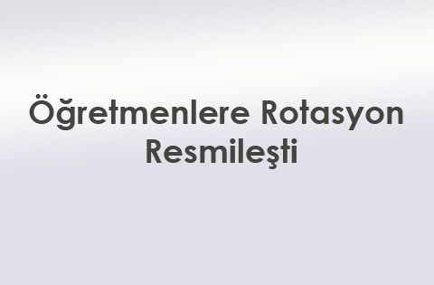 Öğretmenlere Rotasyon Resmileşti