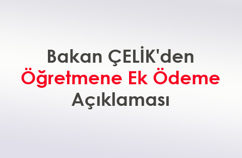 Bakan ÇELİK'den Öğretmene Ek Ödeme Açıklaması