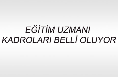 'Eğitim Uzmanı' kadroları belli oluyor
