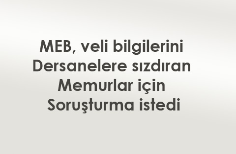 MEB, veli bilgilerini dersanelere sızdıran memurlar için soruşturma istedi