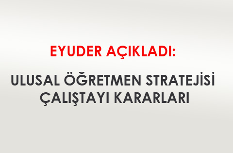 EYUDER AÇIKLADI: ULUSAL ÖĞRETMEN STRATEJİSİ ÇALIŞTAYI KARARLARI
