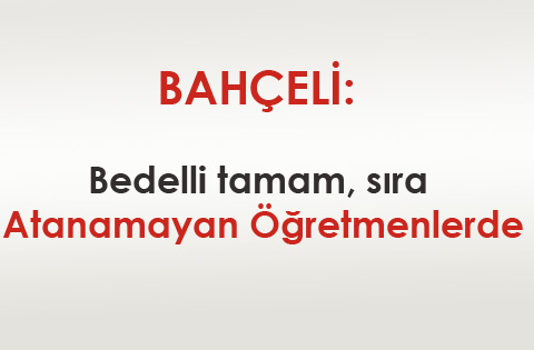 Bahçeli: Bedelli tamam, sıra atanamayan öğretmenlerde