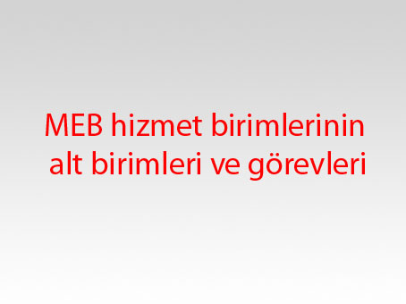 MEB hizmet birimlerinin alt birimleri ve görevleri