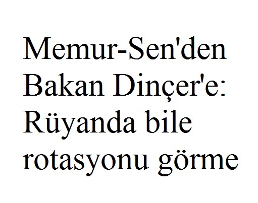 Memur-Sen'den bakan Dinçer'e: Rüyanda bile rotasyonu görme