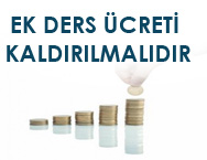 EK DERS ÜCRETİ KALDIRILMALIDIR