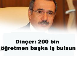 Dinçer: 200 bin öğretmen başka iş bulsun