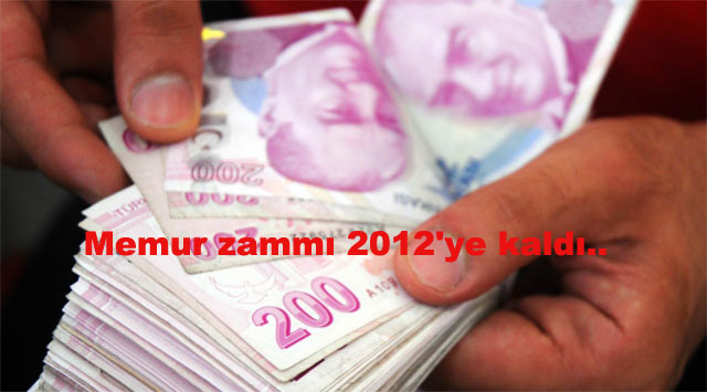 Memur zammı 2012'ye kaldı..