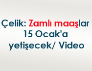 Çelik: Zamlı maaşlar 15 Ocak'a yetişecek/ Video