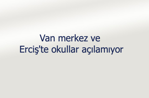 Van merkez ve Erciş'te okullar açılamıyor