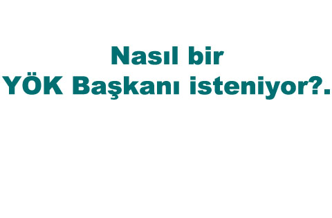 Nasıl bir YÖK Başkanı isteniyor?..