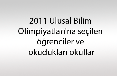 2011 Ulusal Bilim Olimpiyatları'na seçilen öğrenciler ve okudukları okullar