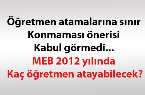 MEB 2012 yılında kaç öğretmen atayabilecek?