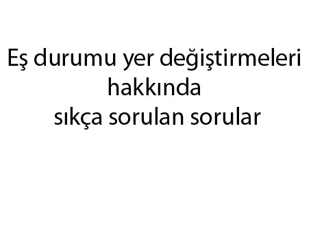 Eş durumu yer değiştirmeleri hakkında sıkça sorulan sorular