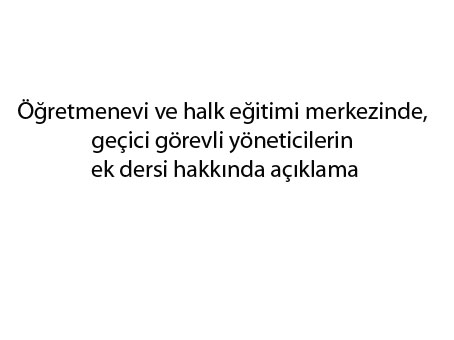 Öğretmenevi ve halk eğitimi merkezinde, geçici görevli yöneticilerin ek dersi hakkında açıklama
