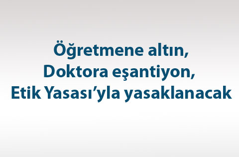 Öğretmene altın doktora eşantiyon Etik Yasasıyla yasaklanacak