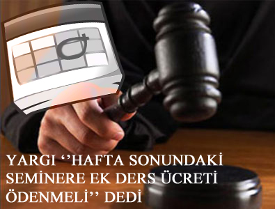 YARGI HAFTA SONUNDAKİ SEMİNERE EK DERS ÜCRETİ ÖDENMELİ DEDİ