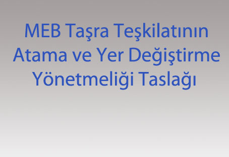 MEB Taşra Teşkilatının Atama ve Yer Değiştirme Yönetmeliği Taslağı