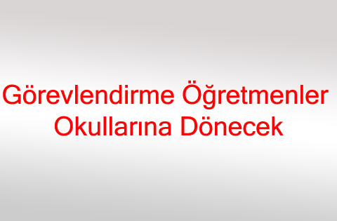 Görevlendirme Öğretmenler Okullarına Dönecek