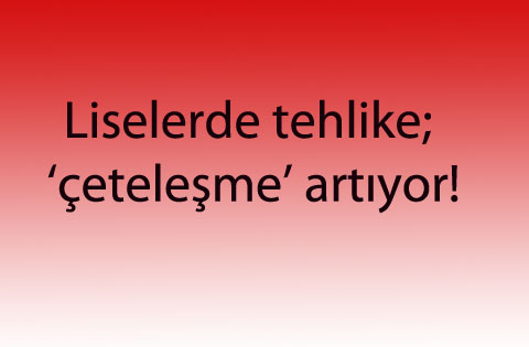 Liselerde tehlike; çeteleşme artıyor!