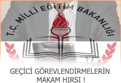 GEÇİCİ GÖREVLENDİRMELERİN MAKAM HIRSI !