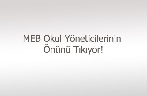 MEB Okul Yöneticilerinin Önünü Tıkıyor!