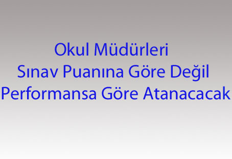 Okul müdürleri performansa göre atanacak