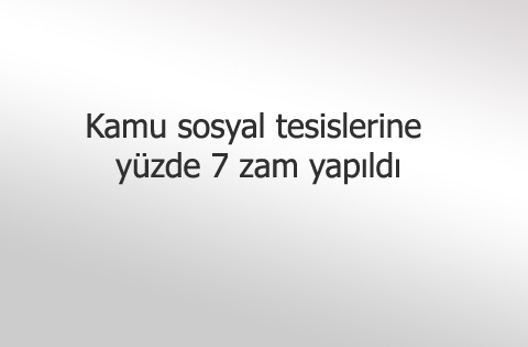 Kamu sosyal tesislerine yüzde 7 zam yapıldı