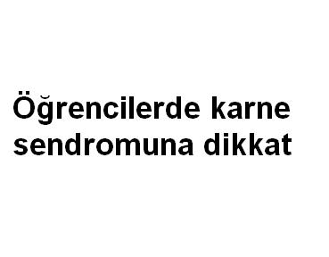 Öğrencilerde karne sendromuna dikkat