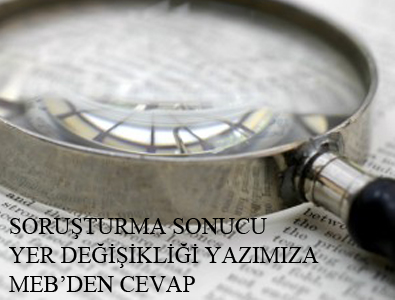 SORUŞTURMA SONUCU YER DEĞİŞİKLİĞİ YAZIMIZA MEBDEN CEVAP