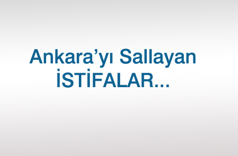 Ankara'yı sallayan istifalar...
