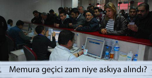 Memura geçici zam niye askıya alındı?