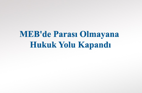 MEB'de Parası Olmayana Hukuk Yolu Kapandı