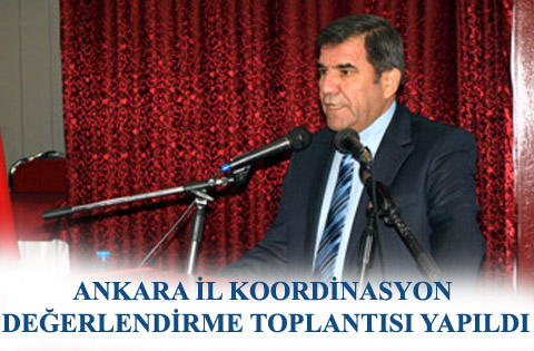 ANKARA İL KOORDİNASYON DEĞERLENDİRME TOPLANTISI YAPILDI