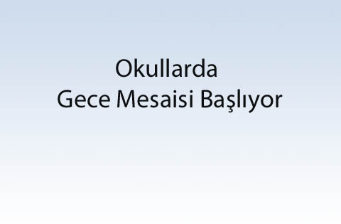 Okullarda Gece Mesaisi Başlıyor