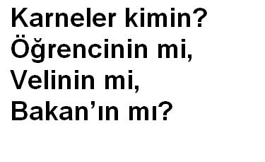 Karneler kimin? Öğrencinin mi, velinin mi, Bakanın mı?
