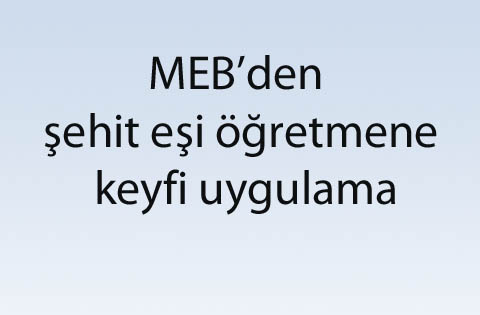 MEBden şehit eşi öğretmene keyfi uygulama