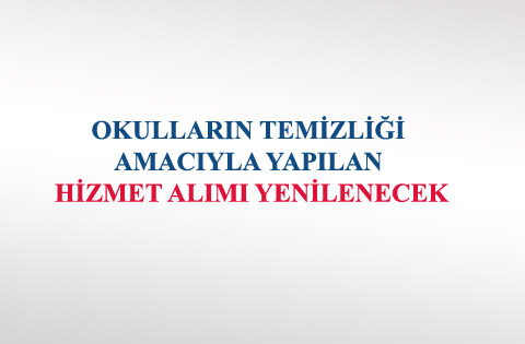 OKULLARIN TEMİZLİĞİ AMACIYLA YAPILAN HİZMET ALIMI YENİLENECEK.