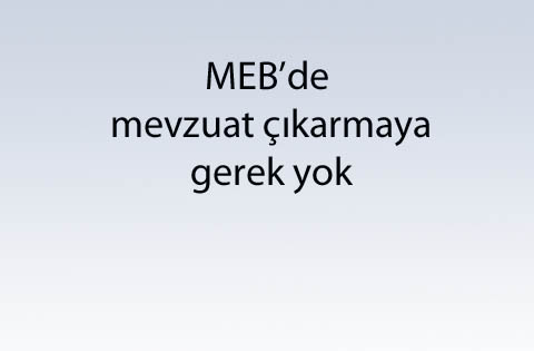 MEBde mevzuat çıkarmaya gerek yok
