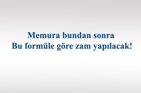 Memura bundan sonra bu formüle göre zam yapılacak!