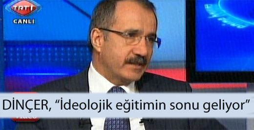 DİNÇER, İdeolojik eğitimin sonu geliyor
