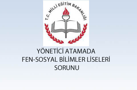 YÖNETİCİ ATAMADA FEN-SOSYAL BİLİMLER LİSELERİ SORUNU